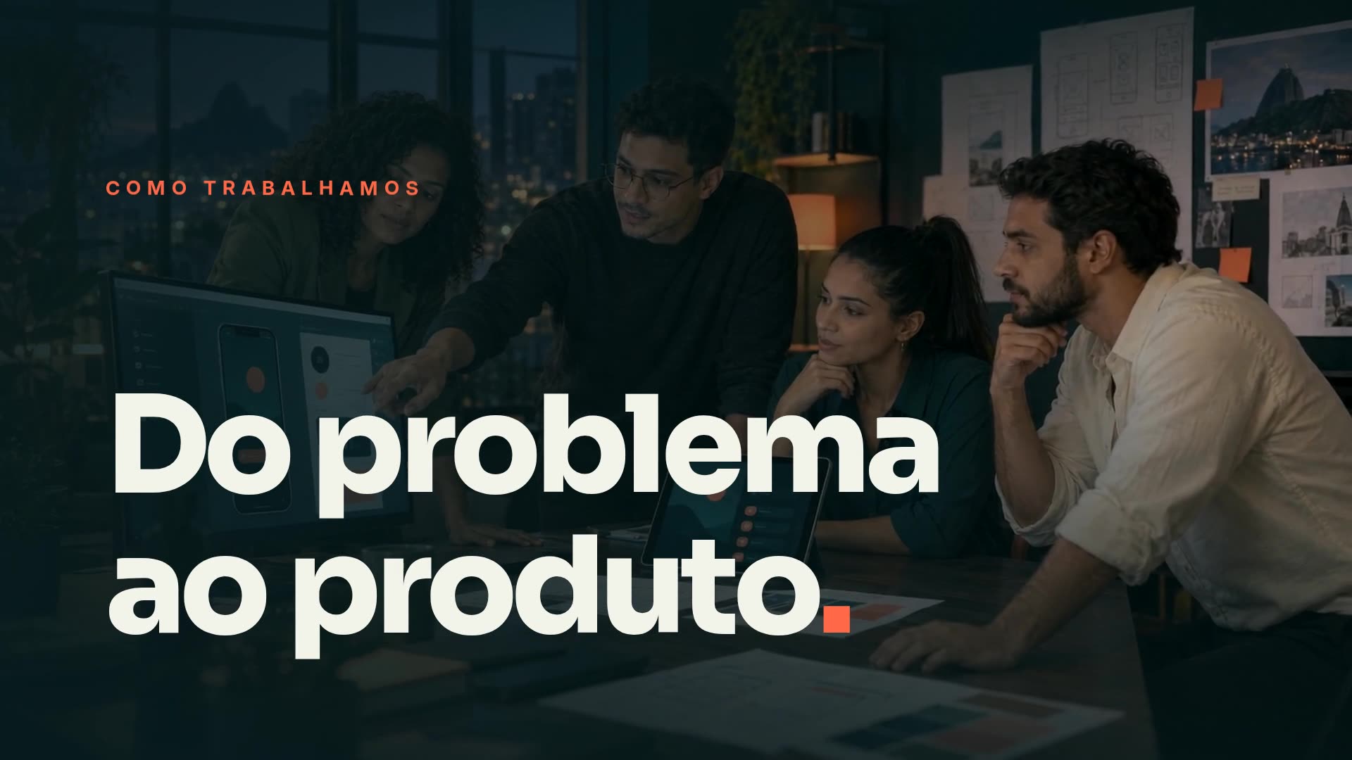 Como trabalhamos: do problema ao produto.